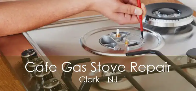 Cafe Gas Stove Repair Clark - NJ