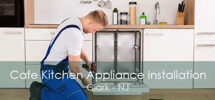 Cafe Kitchen Appliance Installation Clark - NJ