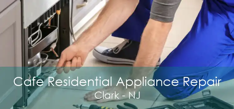 Cafe Residential Appliance Repair Clark - NJ
