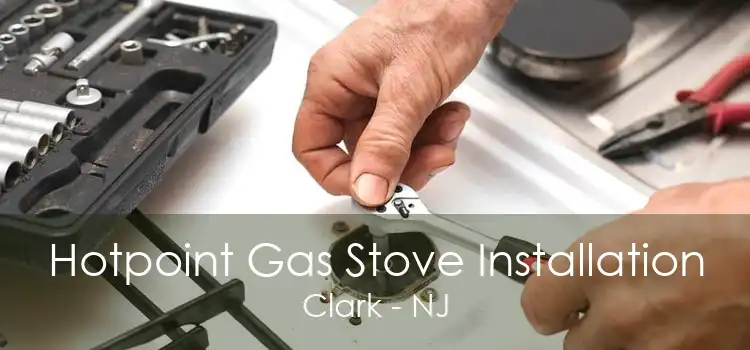 Hotpoint Gas Stove Installation Clark - NJ