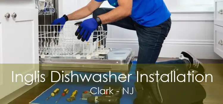 Inglis Dishwasher Installation Clark - NJ