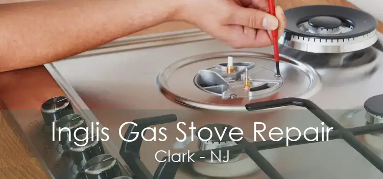 Inglis Gas Stove Repair Clark - NJ