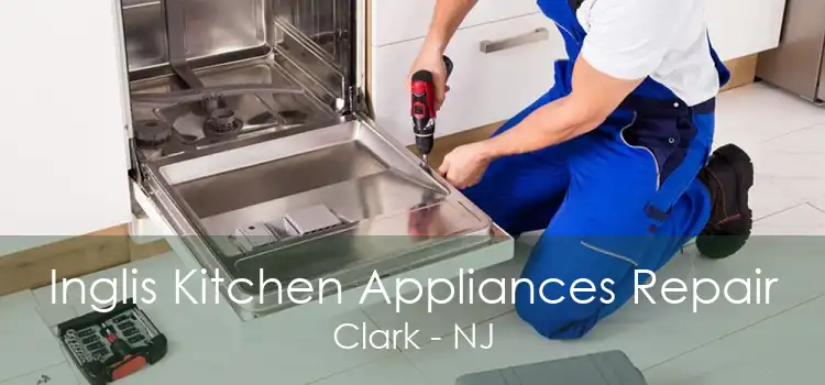 Inglis Kitchen Appliances Repair Clark - NJ