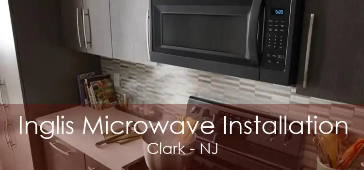 Inglis Microwave Installation Clark - NJ