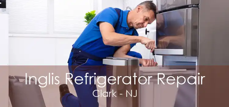 Inglis Refrigerator Repair Clark - NJ