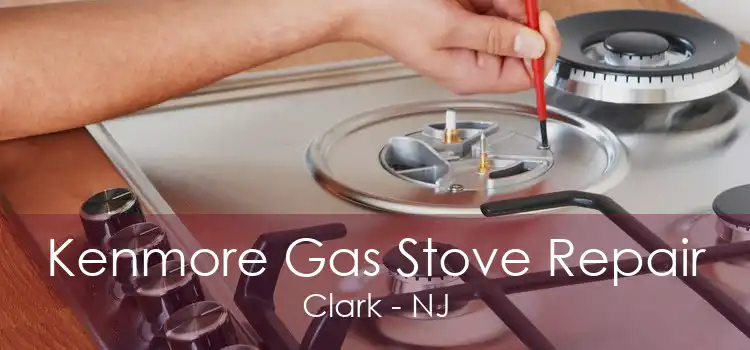 Kenmore Gas Stove Repair Clark - NJ