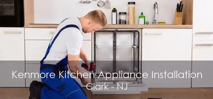 Kenmore Kitchen Appliance Installation Clark - NJ
