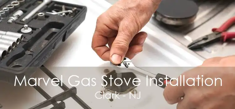 Marvel Gas Stove Installation Clark - NJ