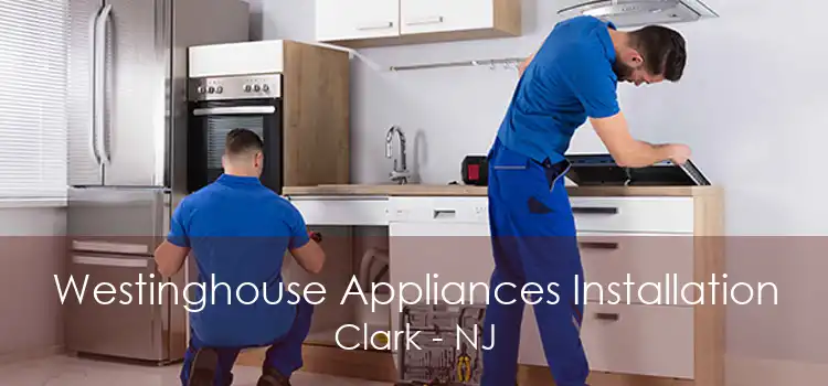 Westinghouse Appliances Installation Clark - NJ