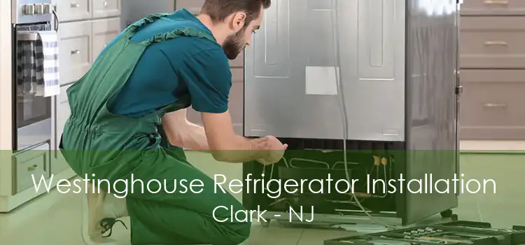 Westinghouse Refrigerator Installation Clark - NJ