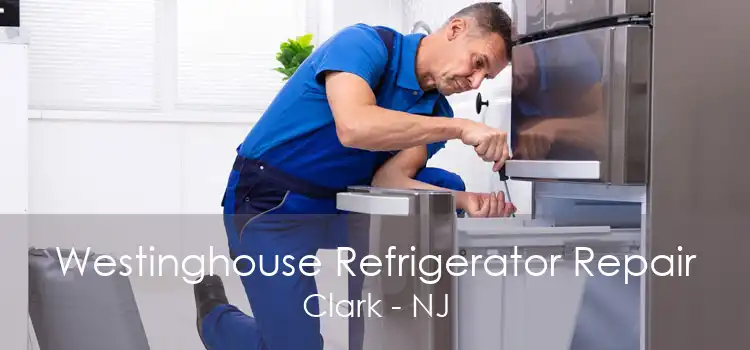 Westinghouse Refrigerator Repair Clark - NJ