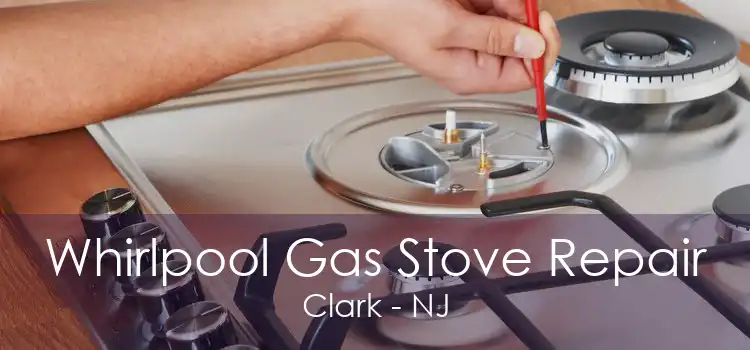 Whirlpool Gas Stove Repair Clark - NJ