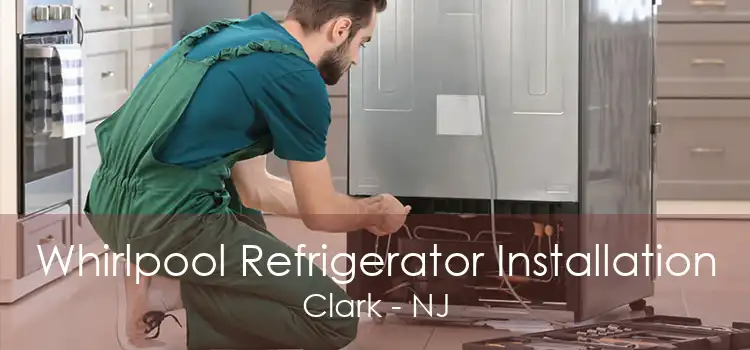 Whirlpool Refrigerator Installation Clark - NJ
